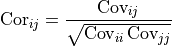 \text{Cor}_{ij} = \frac{\text{Cov}_{ij}}
    {\sqrt{ \text{Cov}_{ii}\,\text{Cov}_{jj}}}