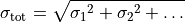 \sigma_{\text{tot}} = \sqrt{{\sigma_1}^2+{\sigma_2}^2+\dots}