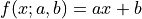 f(x; a, b) = a x + b