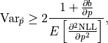 \mathrm{Var}_{\hat{p}} \ge 2 \frac{1 + \frac{\partial b}{\partial p}}
{E \left[ \frac{\partial^2 \mathrm{NLL}}{\partial p^2} \right]},