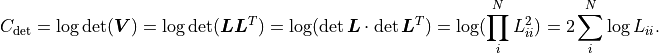 C_\mathrm{det}
= \log \det (\bm{V})
= \log \det (\bm{L} \bm{L}^T)
= \log (\det \bm{L} \cdot \det \bm{L}^T)
= \log (\prod_i^N L_{ii}^2)
= 2 \sum_i^N \log L_{ii}.