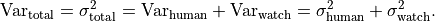 {\rm Var}_{\rm total}
= \sigma_{\rm total}^2
= {\rm Var}_{\rm human} + {\rm Var}_{\rm watch}
= \sigma_{\rm human}^2 + \sigma_{\rm watch}^2.