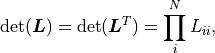 \det (\bm{L}) = \det (\bm{L}^T) = \prod_i^N L_{ii},