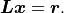 \bm{L} \bm{x} = \bm{r} .