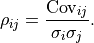 \rho_{ij} = \frac{\mathrm{Cov}_{ij}}{\sigma_i \sigma_j}.