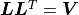 \bm{L} \bm{L}^T = \bm{V}