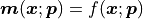 \bm{m}(\bm{x}; \bm{p}) = f(\bm{x}; \bm{p})