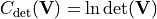 C_{\rm det}({\bf V}) = \ln \det({\bf V})