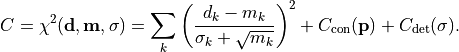 C = \chi^2({\bf d}, {\bf m}, {\bf \sigma})
    = \sum_k \left( \frac{d_k - m_k}{\sigma_k + \sqrt{m_k}} \right)^2
    +
    C_{\rm con}({\bf p})
    +
    C_{\rm det}({\bf \sigma}).