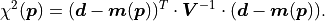 \chi^2 (\bm{p})
= (\bm{d} - \bm{m}(\bm{p}))^T \cdot \bm{V}^{-1} \cdot (\bm{d} - \bm{m}(\bm{p})).